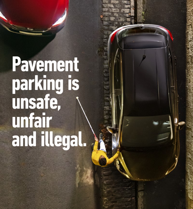 A picture of a car parked on a pavement and a visually impaired person with stick walking on the road as another car approaches. The images contains the words pavement parking is unsafe unfair and illegal